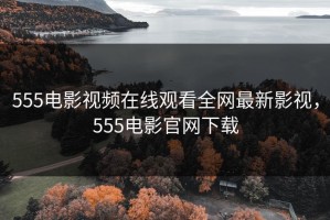 555电影视频在线观看全网最新影视，555电影官网下载