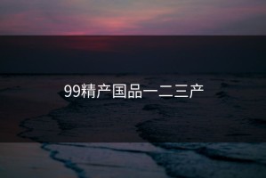 99精产国品一二三产
