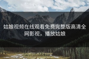 姑娘视频在线观看免费完整版高清全网影视，播放姑娘