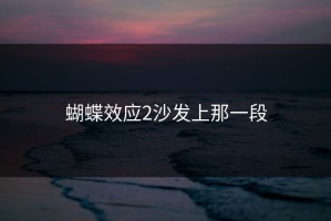 蝴蝶效应2沙发上那一段