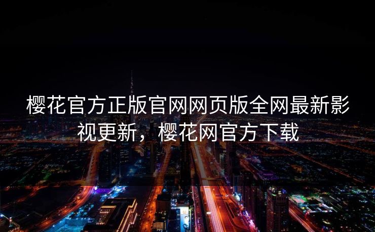 樱花官方正版官网网页版全网最新影视更新，樱花网官方下载