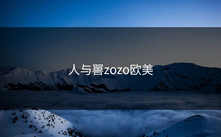 人与嘼zozo欧美