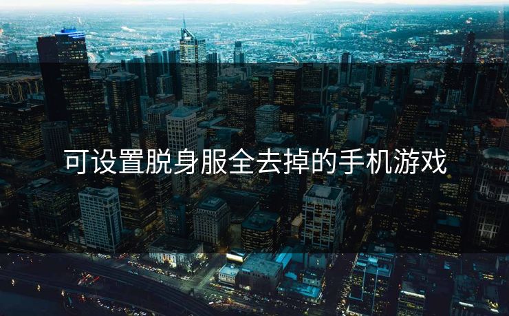 可设置脱身服全去掉的手机游戏