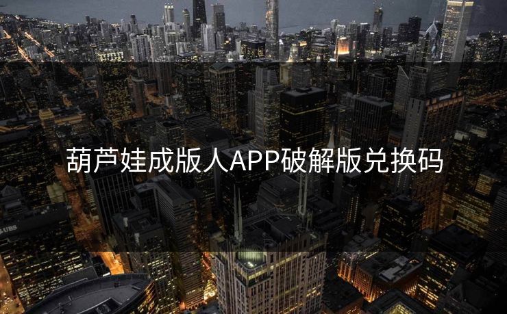 葫芦娃成版人APP破解版兑换码